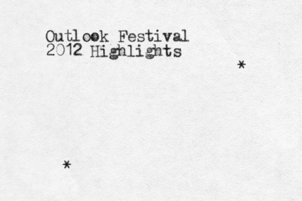Out look Festival 2012 Highlights * * 