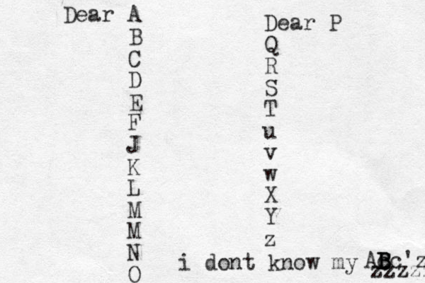 Dear A B C D E F J K L M M N O Dear P Q R S T u v w X Y z i dont know my AC B B b c Bc'z zzzzz 