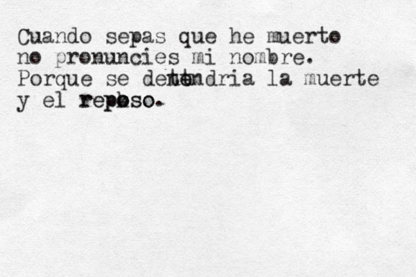 Cuando sepas que he muerto no pronuncies mi nombre. Porque se dent te endria la muerte y el repk o oso reposo. 