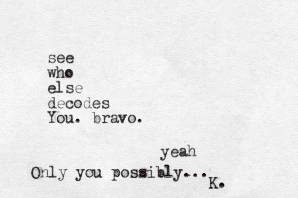 see who else decodes You. bravo. yeah Only you possibly... K.