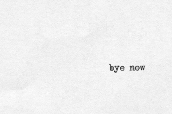 bye now