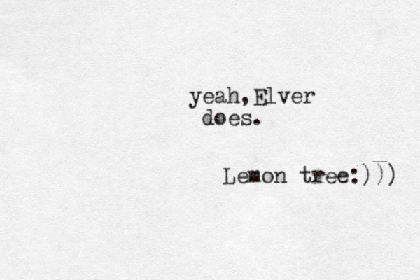yeah,Elver does. Lemon tree:))) 