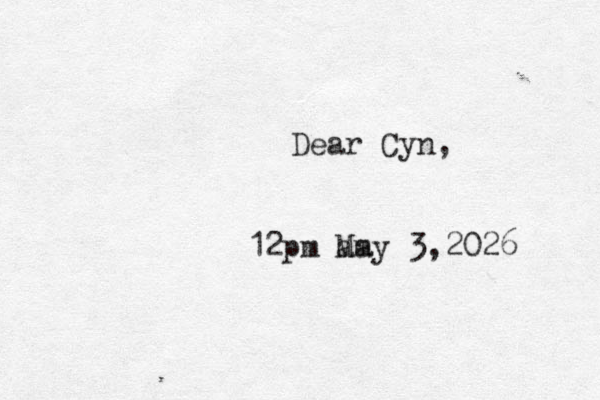 Dear Cyn, 12pm am May 3,2026 