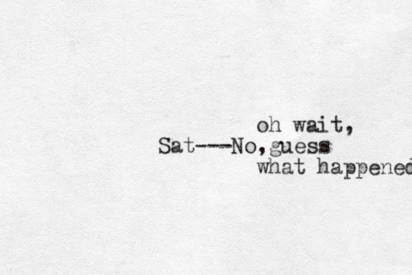 oh wait, Sat---No,guess what happened 