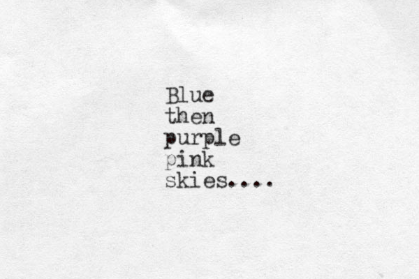 Blue then purple pink skies....