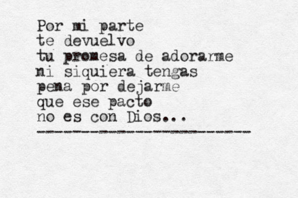 Por mi parte te devuelvo tu promesa de adorarme ni siquiera tengas pena por dejarme que ese pacto no es con Dios... ------------------------ 
