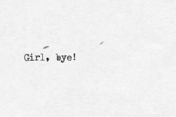 Girl, bye!