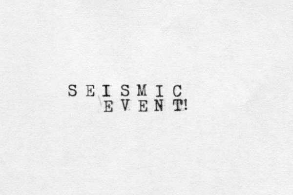 S E I S M I C E V E N T!