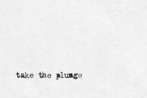 take the plunge