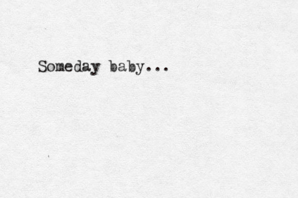 Someday baby...