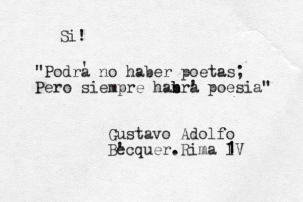"Podra no haber poetas; Pero siempre han b bra poesia" ' ' Gustavo Adolfo Becquer.Rima l 1 1V ' Si!