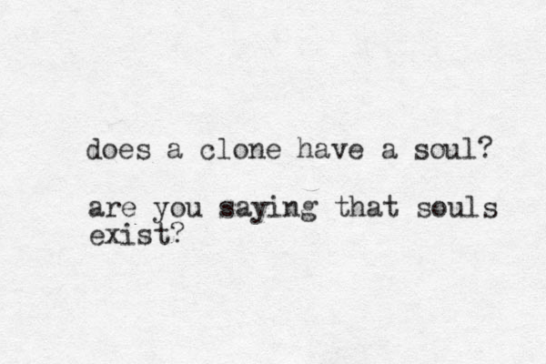 does a clone have a soul? are you saying that souls exist?