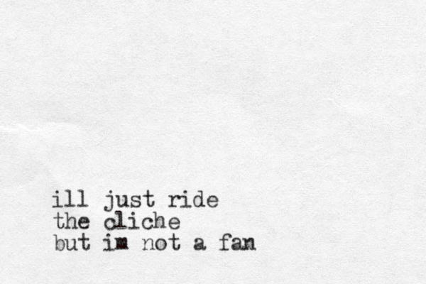 ill just ride the cliche but im not a fan