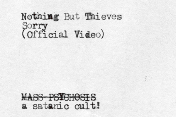 Nothing But Thieves Sorry (Official Video) MASS PSYCHOSIS -------------- a satanic cult!