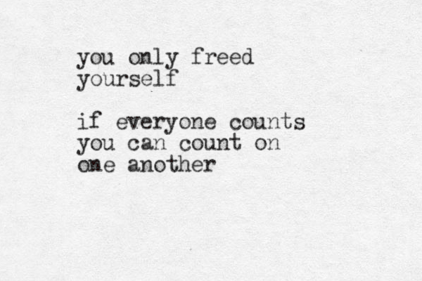 you only freed yourself if everyone counts you can count on one another