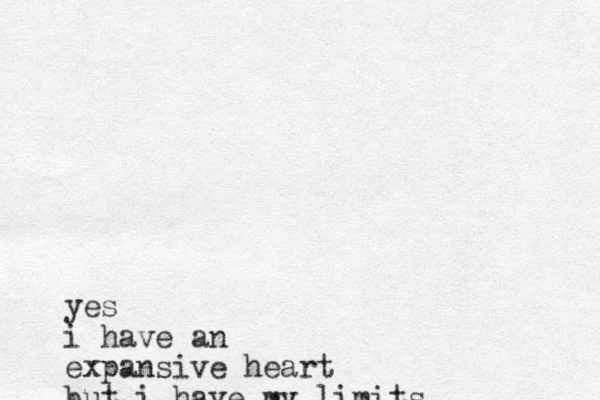 yes i have an expansive heart but i have my limits
