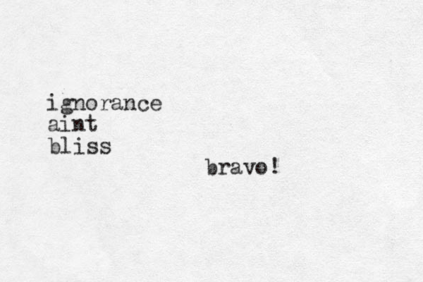 ignorance aint bliss bravo!