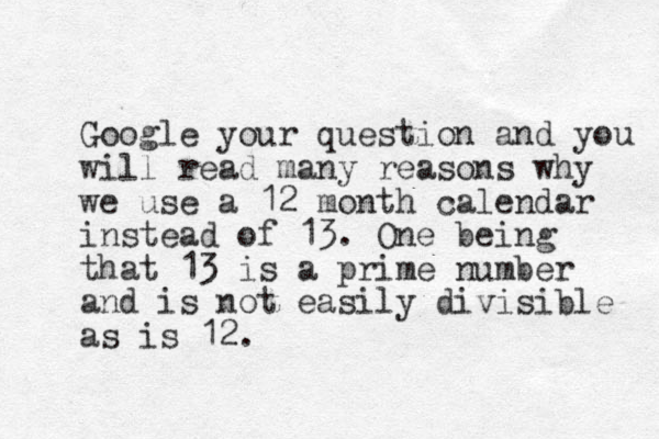 Google your question and you will read many reasons why we use a 12 month calendar instead of 13. One being that 13 is a prime number and is not easily divisible as is 12.