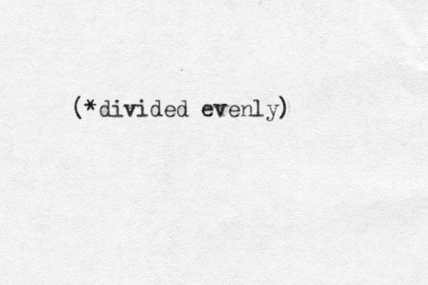 (*divided evenly)