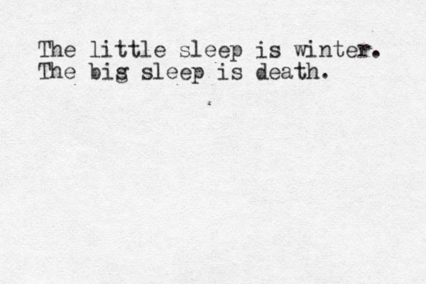 The little sleep is winter. The bis g sleep is death. 