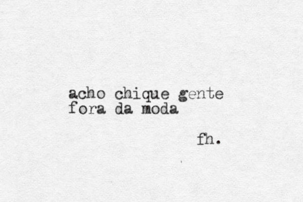 acho chique gente fora da moda fh. 