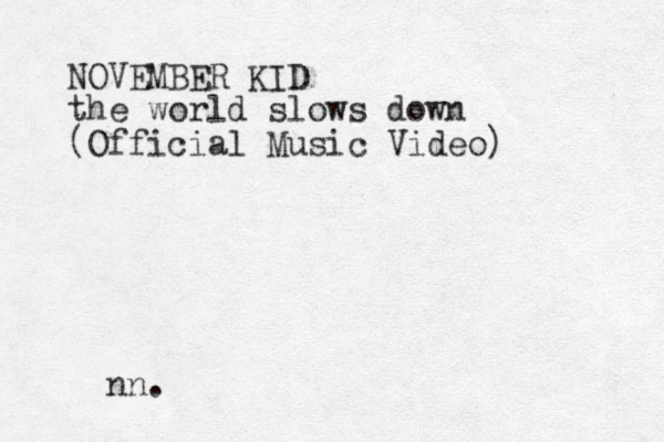 NOVEMBER KID the world slows down (Official Music Video) nn.