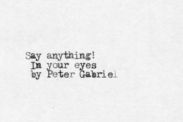 Say anything! In your eyes by Peter Gabriel