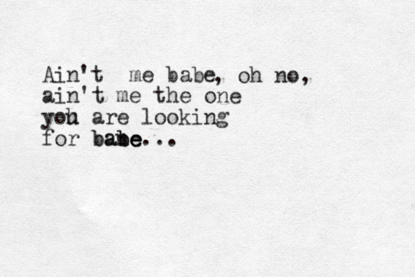 Ain't me babe ain't me the one yoh u are looking for bane babe be... , oh no, 