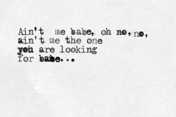 Ain't me babe ain't me the one yoh u are looking for bane babe be... , oh no, no, 