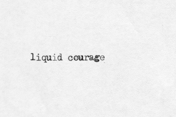 liquid courage