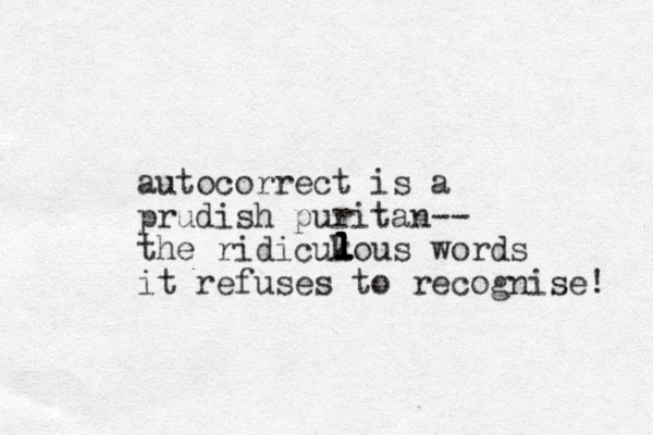 autocorrect is a prudish puritan-- the ridicukous words it refuses to recognise! l l l l l l 