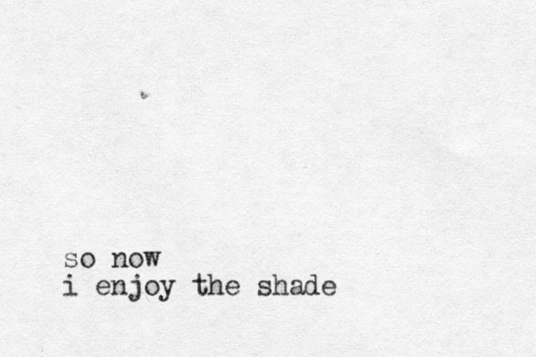 so now i enjoy the shade