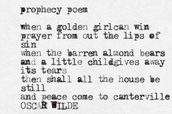 prophecy poem when a golden girlcan win prayer from out the lips of sin when the barren almond bears and a little childgives away its tears then shall all the house be still and peace come to canterville OSCAR WILDE