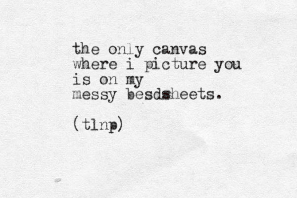 the only canvas where i picture you is on my messy besdsheets. (tlnp)