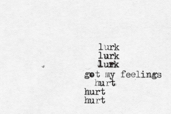 lurk lurk lurk got my feelings hurt hurt hurt