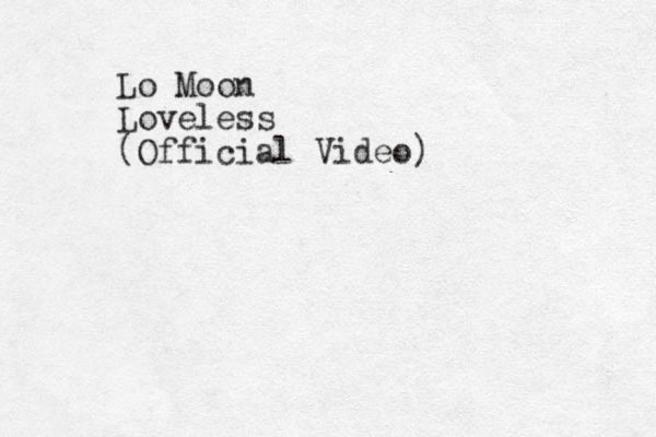 Lo Moon Loveless (Official Video)