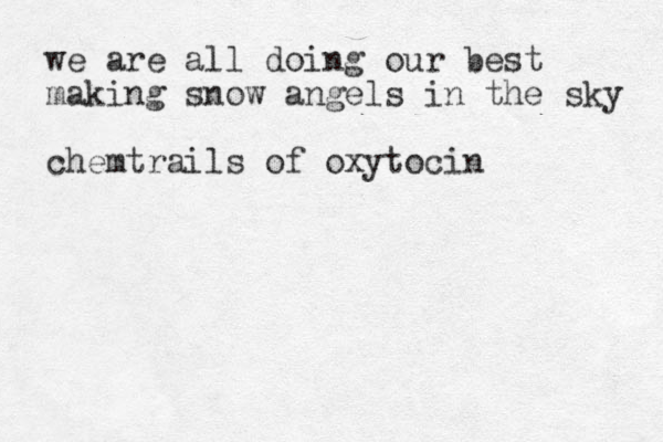 we are all doing our best making snow angels in the sky chemtrails of oxytocin