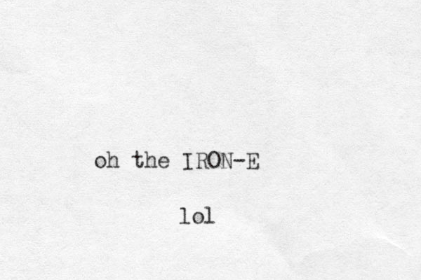 oh the IRON-E lol