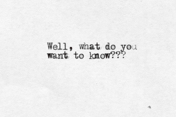 Well, what do you want to know???