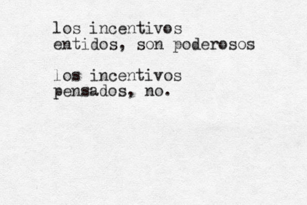 los incentivos entidos, son poderosos los incentivos pensados, no. 
