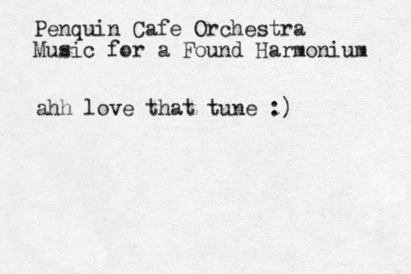 Penquin Cafe Orchestra Music for a Found Harmonium ahh love that tune :)