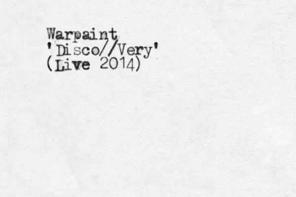 Warpaint 'Disco//Very' (Live 2014)
