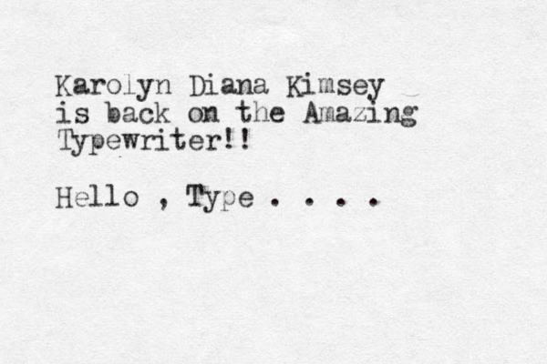 Karolyn Diana Kimsey is back on the Amazing Typewriter!! Hello , Type . . . . 