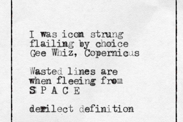 | | | | | | | | | | | | | | | | | | | | | | | | | | | | | | | | | | | | | | | | | | | | | | | | | | | | | | I was icon strung flailing by choice Gee Whiz, Copernicus Wasted lines are when fleeing from S P A C E derilect definition
