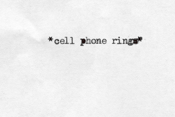 *cell phone rings" * 