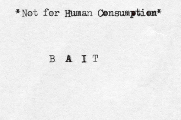 B A I T *Not for Human Consumption* 