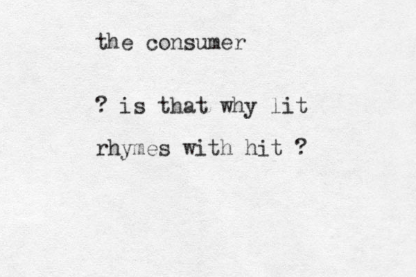 the consumer ? is that why lit rhymes with hit ?