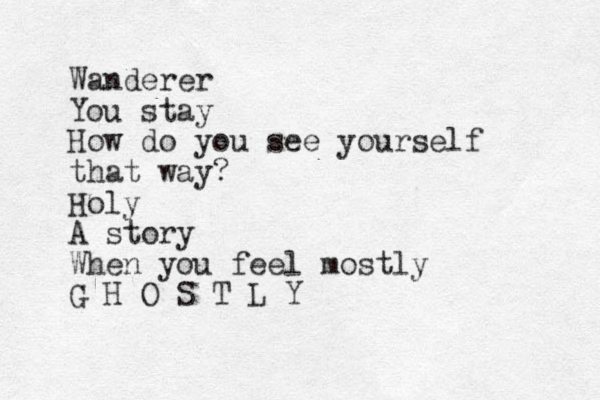 Wanderer You stay How do you see yourself that way? Holy A story When you feel mostly G H O S T L Y 