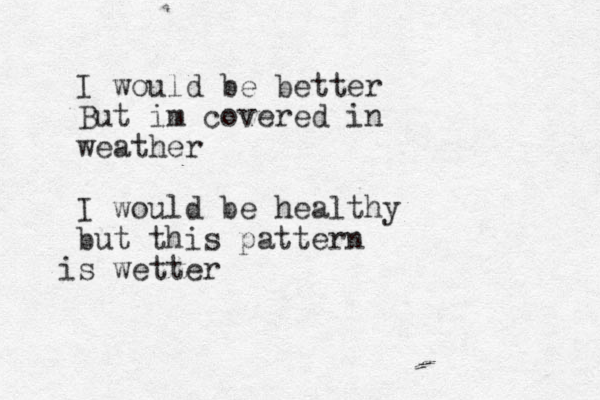 I would be better But im covered in weather I would be healthy but this pattern s i wetter 