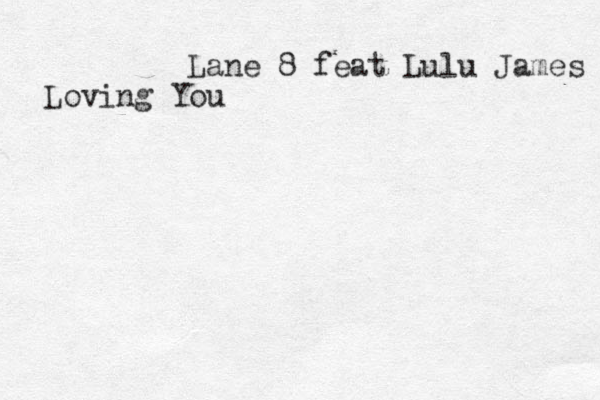 Lane 8 feat Lulu James Loving You